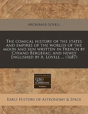 The Comical History of the States and Empires of the Worlds of the Moon and Sun by Cyrano de Bergerac, Archibald Lovell