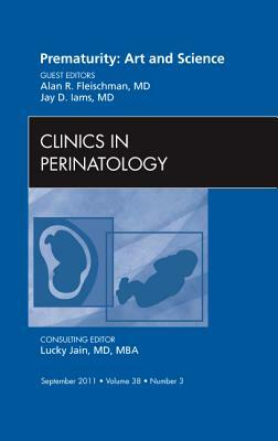 Prematurity: Art and Science, an Issue of Clinics in Perinatology, Volume 38-3 by Jay D. Iams, Alan Fleischman
