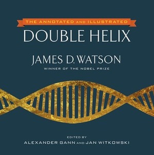 The Double Helix: Annotated and Illustrated by James D. Watson, Alexander Gann, Jan Witkowski