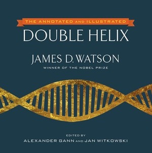 The Double Helix: Annotated and Illustrated by James D. Watson, Jan Witkowski, Alexander Gann