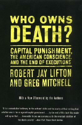 Who Owns Death?: Capital Punishment, the American Conscience, and the End of Executions by Robert Jay Lifton, Greg Mitchell