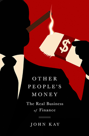 Other People's Money: Masters of the Universe or Servants of the People? by John Kay