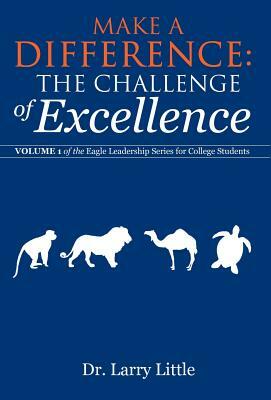 Make a Difference: The Challenge of Excellence: Volume 1 of the Eagle Leadership Series for College Students by Dr Larry Little Phd, Larry Little