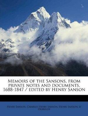 Memoirs of the Sansons: From Private Notes and Documents, 1688-1847, Volume II of II by Henri Sanson