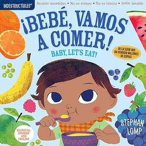 Indestructibles: Bebé, vamos a comer! / Baby, Let's Eat!: Chew Proof · Rip Proof · Nontoxic · 100% Washable by Amy Pixton, Stephan Lomp, Stephan Lomp