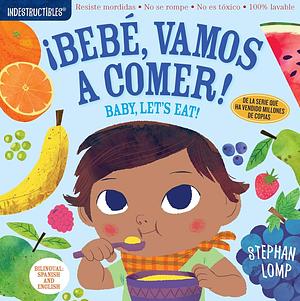 Indestructibles: Bebé, vamos a comer! / Baby, Let's Eat!: Chew Proof · Rip Proof · Nontoxic · 100% Washable by Stephan Lomp, Stephan Lomp, Amy Pixton