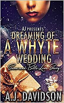 Dreaming of a Whyte Wedding: Snow and Bell's Love Story by AJ Davidson