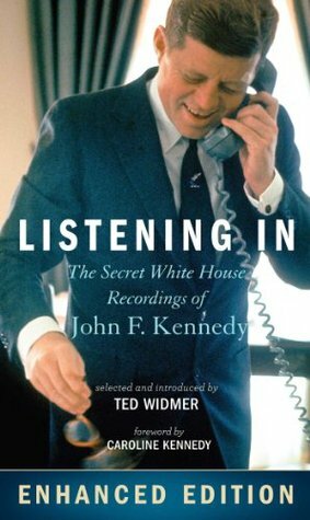 Listening In: The Secret White House Recordings of John F. Kennedy - Enhanced with Audio and Video by Caroline Kennedy, Ted Widmer