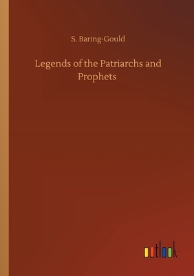 Legends of the Patriarchs and Prophets by Sabine Baring-Gould