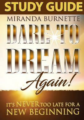 Dare to Dream Again Study Guide: It's Never too Late For a New Beginning by Miranda Burnette