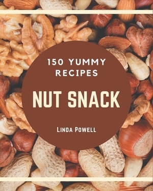 150 Yummy Nut Snack Recipes: Explore Yummy Nut Snack Cookbook NOW! by Linda Powell