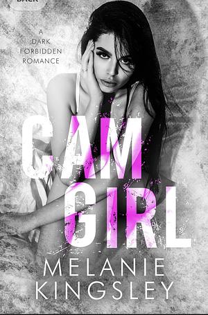 Cam Girl: A Dark Forbidden Romance by Melanie Kingsley