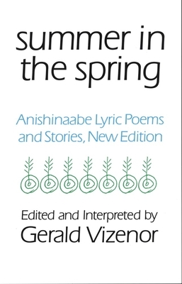 Summer in the Spring, Volume 6: Anishinaabe Lyric Poems and Stories by Gerald Vizenor