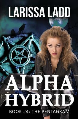 Alpha Hybrid Book 4: The Pentagram by Larissa Ladd