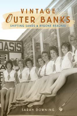 Vintage Outer Banks: Shifting Sands & Bygone Beaches by Sarah Downing