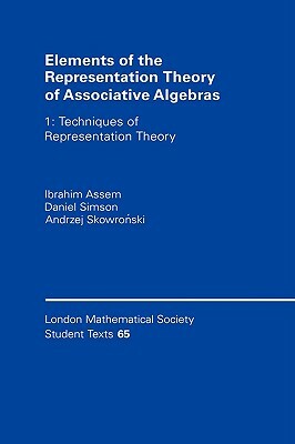 Elements of the Representation Theory of Associative Algebras, Volume 1: Techniques of Representation Theory by Andrzej Skowronski, Daniel Simson, Ibrahim Assem