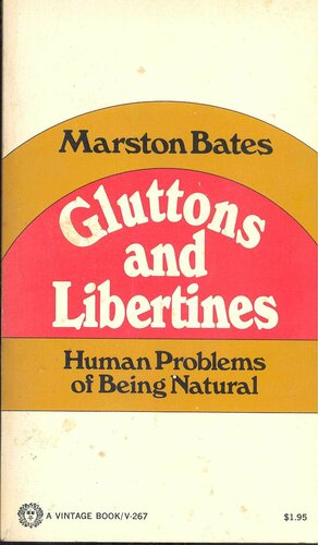 Gluttons and Libertines: Human Problems of Being Natural by Marston Bates