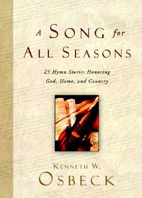 A Song for All Seasons: 25 Hymn Stories Honoring God, Home, and Country by Kenneth W. Osbeck