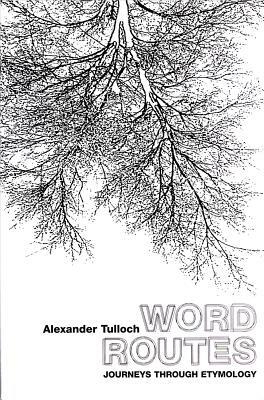 Word Routes: Journeys Through Etymology by Alexander Tulloch
