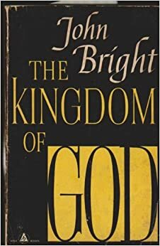 The Kingdom Of God: The Biblical Concept And Its Meaning For The Church by John Bright