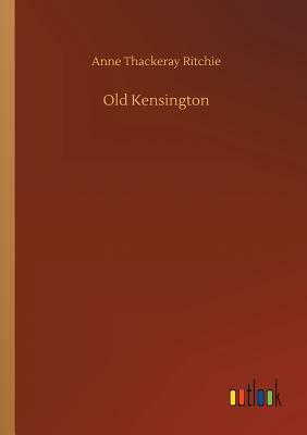 Old Kensington by Anne Thackeray Ritchie