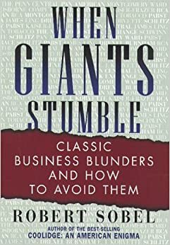 When Giants Stumble: Classic Business Blunders and How to Avoid Them by Robert Sobel