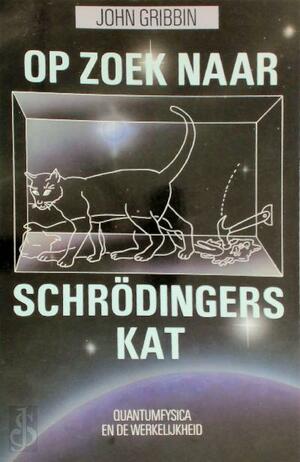 Op zoek naar Schrödingers kat: Quantumfysica en de werkelijkheid by John Gribbin