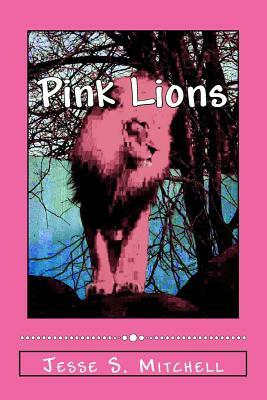Pink Lions by Jesse S. Mitchell