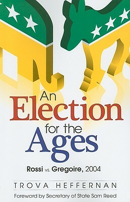 An Election for the Ages: Rossi vs. Gregoire, 2004 by Trova Heffernan