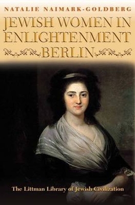 Jewish Women in Enlightenment Berlin by Natalie Naimark-Goldberg