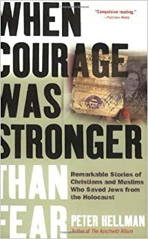 When Courage Was Stronger Than Fear: Remarkable Stories of Christians and Muslims Who Saved Jews from the Holocaust by Peter Hellman