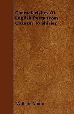 Characteristics Of English Poets From Chaucer To Shirley by William Minto