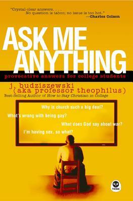 Ask Me Anything: Provocative Answers for College Students by J. Budziszewski