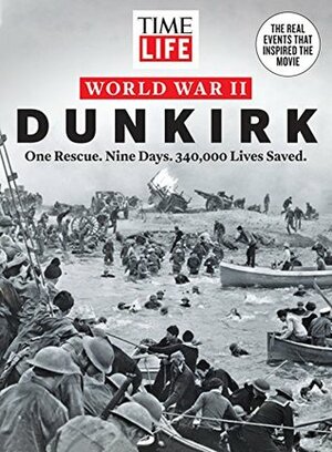 TIME-LIFE World War II: Dunkirk: One Rescue. Nine Days. 340,000 Lives Saved. by The Editors of Time-Life