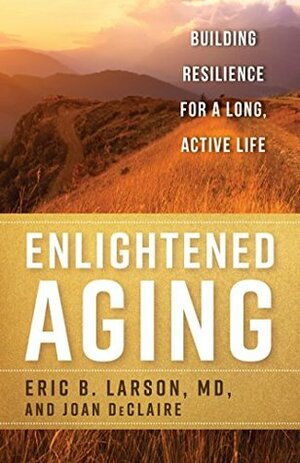 Enlightened Aging: Building Resilience for a Long, Active Life by Eric B., MD Larson, Joan DeClaire