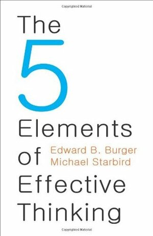 The 5 Elements of Effective Thinking by Michael Starbird, Edward B. Burger