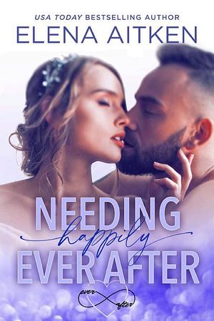 Needing Happily Ever After by Elena Aitken