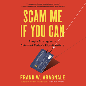 Scam Me If You Can: Simple Strategies to Outsmart Today's Rip-off Artists by Frank W. Abagnale