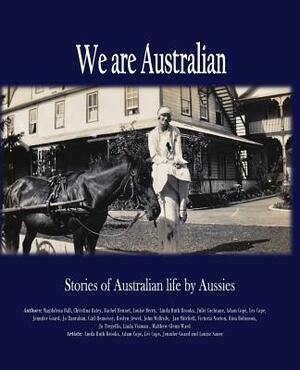 We are Australian: A living history by Linda Ruth Brooks, Magdalena Ball, Gail Hennessy