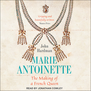 Marie-Antoinette: The Making of a French Queen by John Hardman