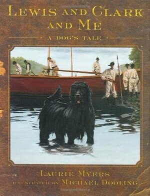 Lewis and Clark and Me: A Dog's Tale by Laurie Myers, Michael Dooling