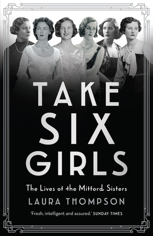 Take Six Girls: The Lives of the Mitford Sisters by Laura Thompson