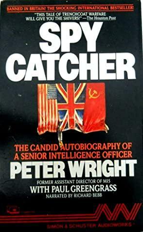 Spy Catcher: The Candid Autobiography Of A Senior Intelligence Officer by Paul Greengrass, Peter Wright