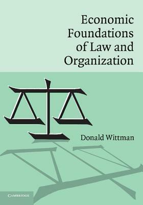 Economic Foundations of Law and Organization by Donald A. Wittman