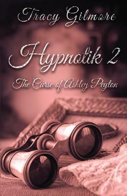 Hypnotik 2: The Curse of Ashley Peyton by Tracy Gilmore