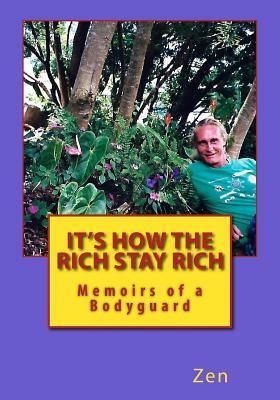 It's How The Rich Stay Rich: Memoirs of a Bodyguard by Zen