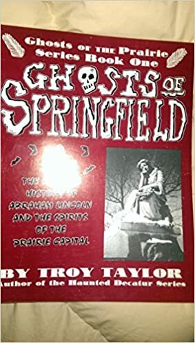Ghosts of Springfield: The Haunted History of Lincoln & the Prairie Capital by Troy Taylor, Amy Taylor