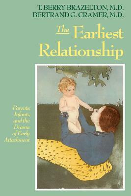 The Earliest Relationship: Parents, Infants, and the Drama of Early Attachment by Bertrand G. Cramer, T. Berry Brazelton