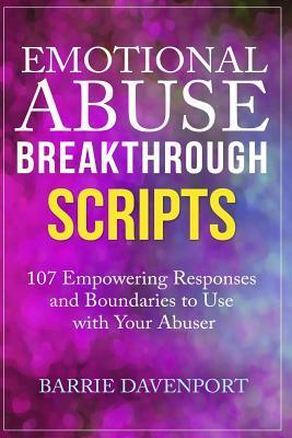 Emotional Abuse Breakthrough Scripts: 107 Empowering Responses and Boundaries To Use With Your Abuser by Barrie Davenport