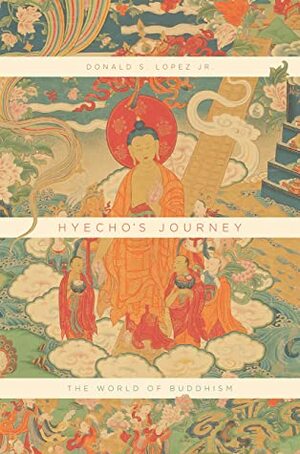 Hyecho's Journey: The World of Buddhism by Donald S. Lopez Jr.